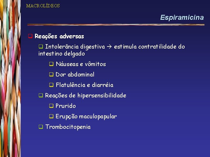 MACROLÍDEOS Espiramicina q Reações adversas q Intolerância digestiva estimula contratilidade do intestino delgado q