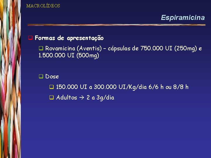 MACROLÍDEOS Espiramicina q Formas de apresentação q Rovamicina (Aventis) – cápsulas de 750. 000