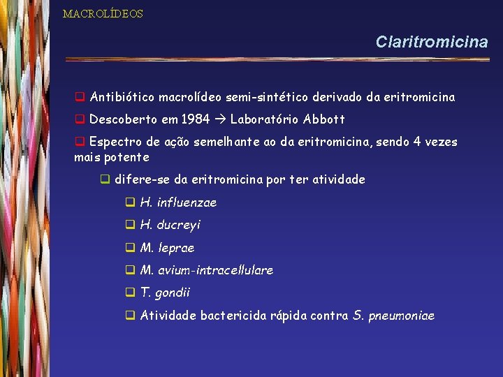 MACROLÍDEOS Claritromicina q Antibiótico macrolídeo semi-sintético derivado da eritromicina q Descoberto em 1984 Laboratório