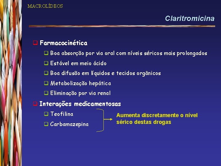 MACROLÍDEOS Claritromicina q Farmacocinética q Boa absorção por via oral com níveis séricos mais