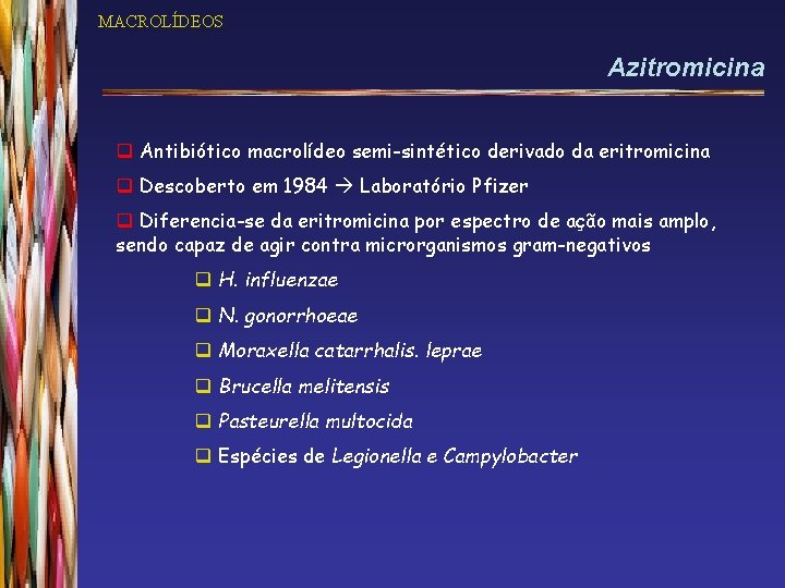 MACROLÍDEOS Azitromicina q Antibiótico macrolídeo semi-sintético derivado da eritromicina q Descoberto em 1984 Laboratório