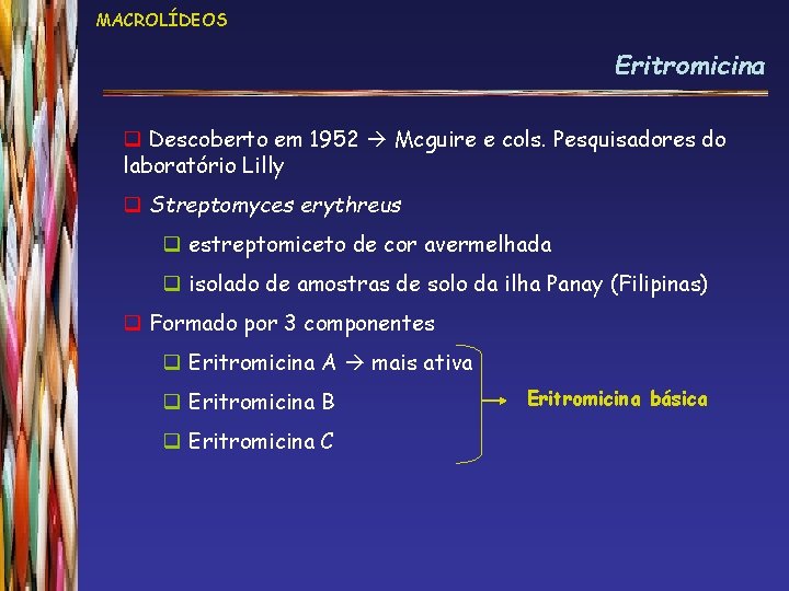 MACROLÍDEOS Eritromicina q Descoberto em 1952 Mcguire e cols. Pesquisadores do laboratório Lilly q