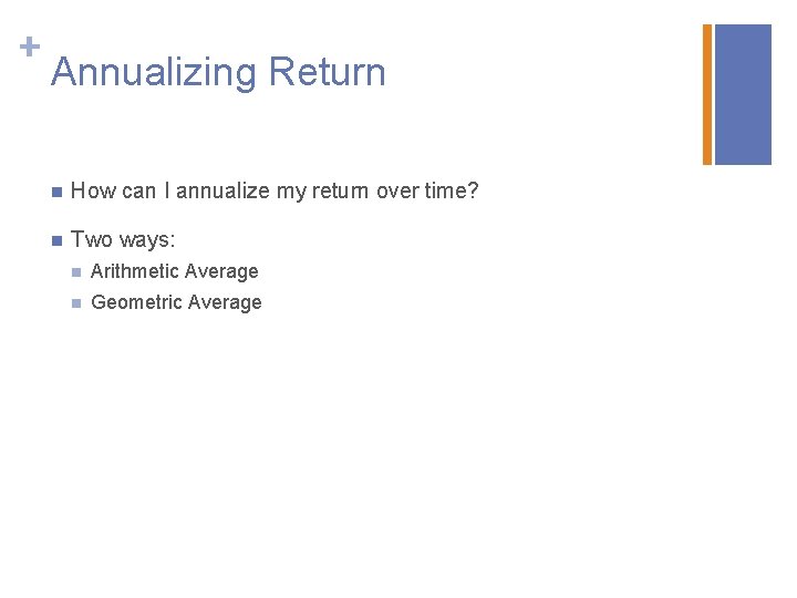 + Annualizing Return n How can I annualize my return over time? n Two