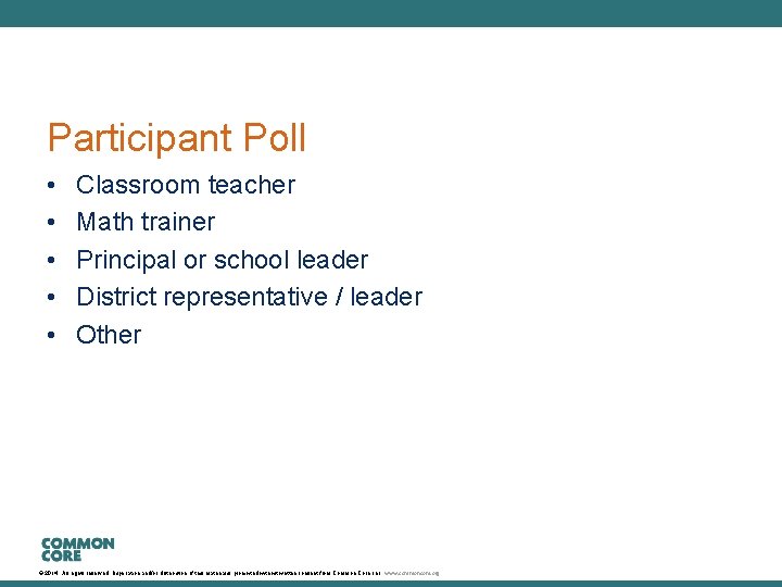 Participant Poll • • • Classroom teacher Math trainer Principal or school leader District