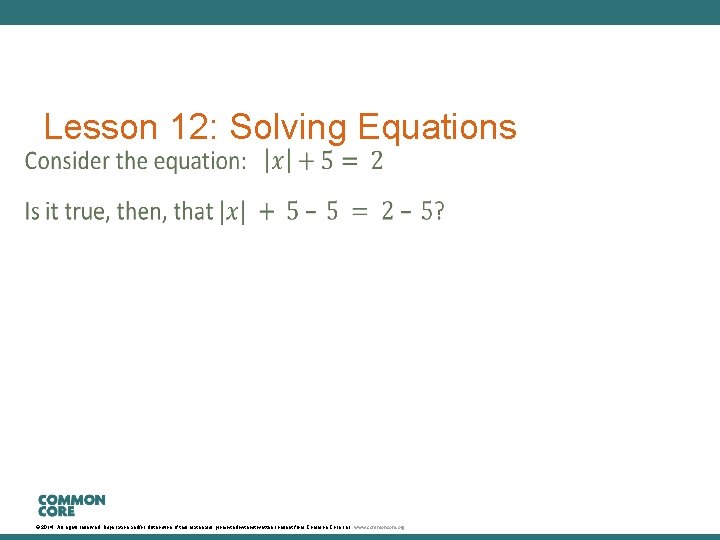  Lesson 12: Solving Equations © 2014. All rights reserved. Duplication and/or distribution of