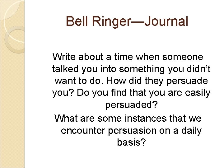 Bell Ringer—Journal Write about a time when someone talked you into something you didn’t