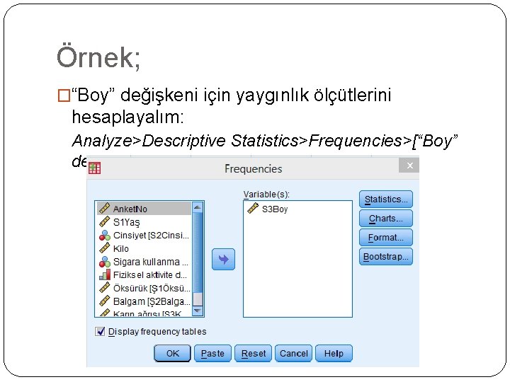 Örnek; �“Boy” değişkeni için yaygınlık ölçütlerini hesaplayalım: Analyze>Descriptive Statistics>Frequencies>[“Boy” değişkenini “Variable(s)” alanına geçirelim] 