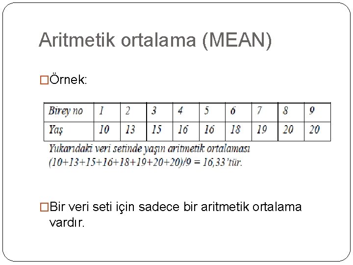 Aritmetik ortalama (MEAN) �Örnek: �Bir veri seti için sadece bir aritmetik ortalama vardır. 