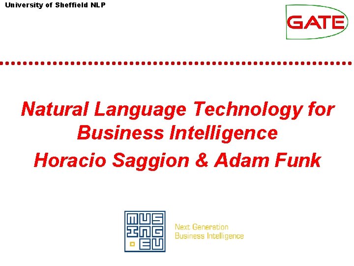 University of Sheffield NLP Natural Language Technology for Business Intelligence Horacio Saggion & Adam