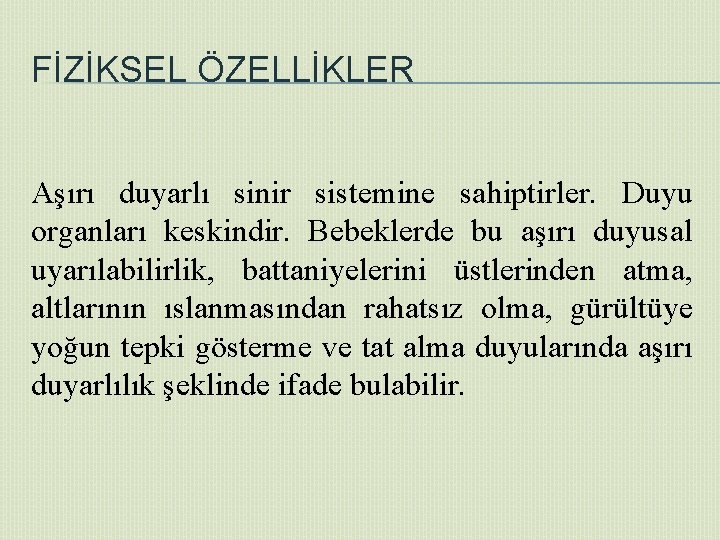 FİZİKSEL ÖZELLİKLER Aşırı duyarlı sinir sistemine sahiptirler. Duyu organları keskindir. Bebeklerde bu aşırı duyusal
