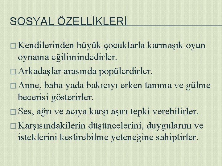 SOSYAL ÖZELLİKLERİ � Kendilerinden büyük çocuklarla karmaşık oyun oynama eğilimindedirler. � Arkadaşlar arasında popülerdirler.