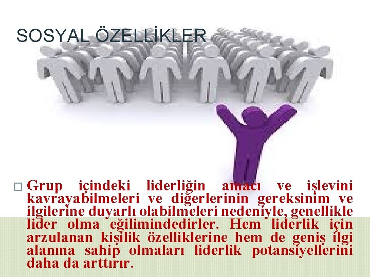 SOSYAL ÖZELLİKLER � Grup içindeki liderliğin amacı ve işlevini kavrayabilmeleri ve diğerlerinin gereksinim ve