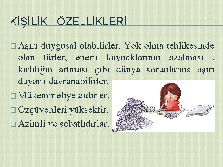 KİŞİLİK ÖZELLİKLERİ � Aşırı duygusal olabilirler. Yok olma tehlikesinde olan türler, enerji kaynaklarının azalması