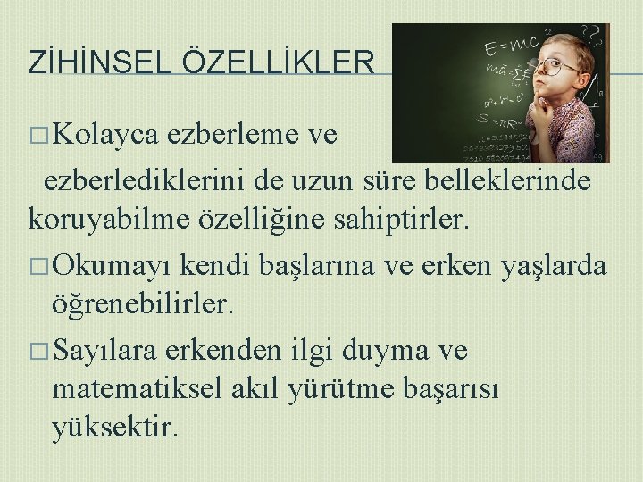 ZİHİNSEL ÖZELLİKLER � Kolayca ezberleme ve ezberlediklerini de uzun süre belleklerinde koruyabilme özelliğine sahiptirler.