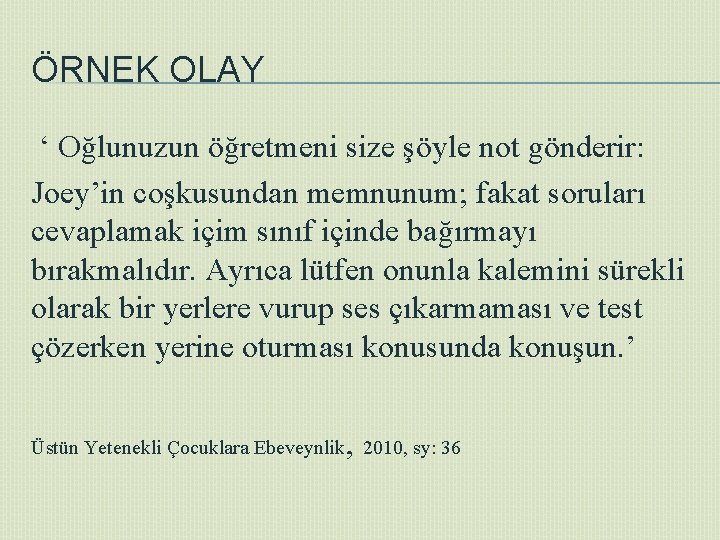 ÖRNEK OLAY ‘ Oğlunuzun öğretmeni size şöyle not gönderir: Joey’in coşkusundan memnunum; fakat soruları