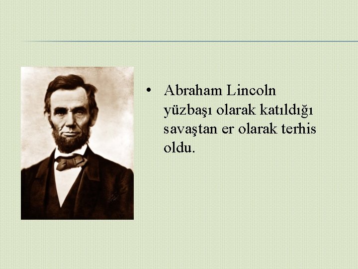  • Abraham Lincoln yüzbaşı olarak katıldığı savaştan er olarak terhis oldu. 
