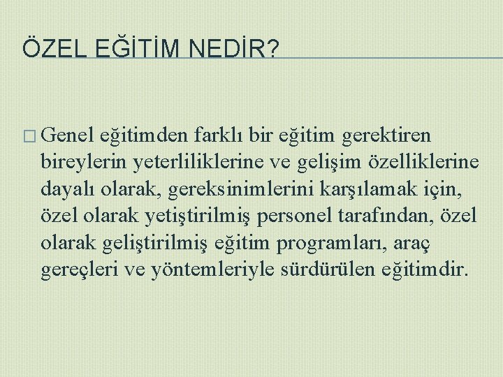 ÖZEL EĞİTİM NEDİR? � Genel eğitimden farklı bir eğitim gerektiren bireylerin yeterliliklerine ve gelişim