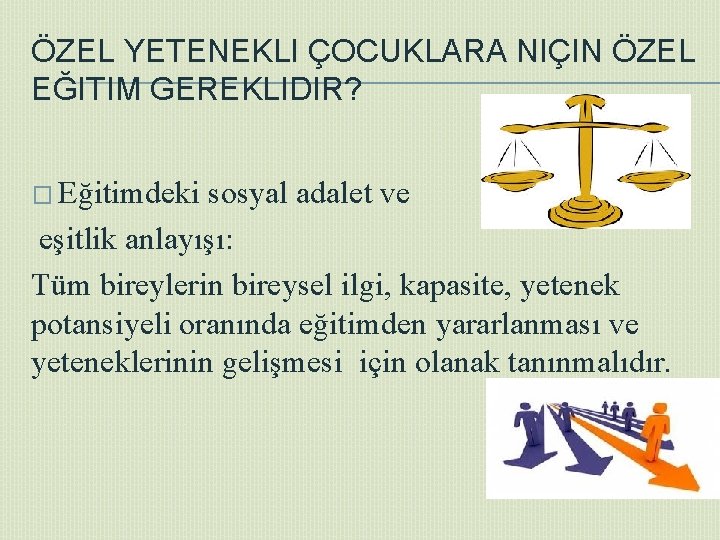 ÖZEL YETENEKLI ÇOCUKLARA NIÇIN ÖZEL EĞITIM GEREKLIDIR? � Eğitimdeki sosyal adalet ve eşitlik anlayışı: