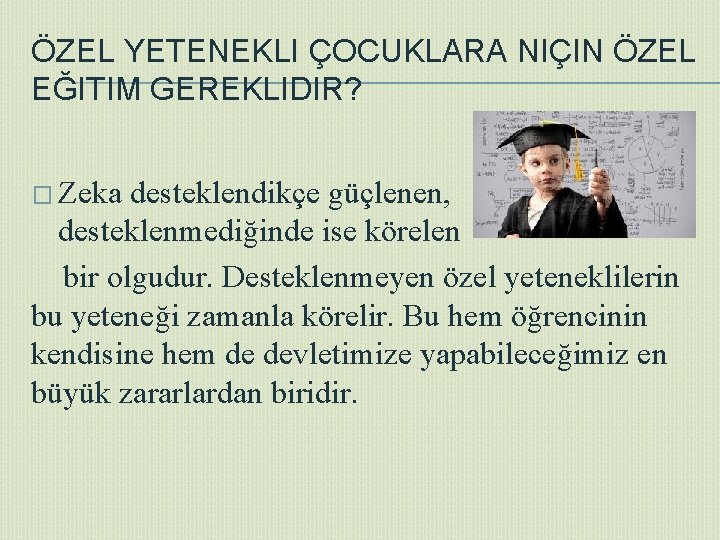 ÖZEL YETENEKLI ÇOCUKLARA NIÇIN ÖZEL EĞITIM GEREKLIDIR? � Zeka desteklendikçe güçlenen, desteklenmediğinde ise körelen