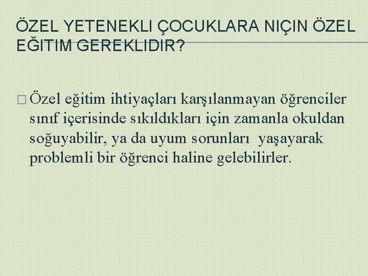 ÖZEL YETENEKLI ÇOCUKLARA NIÇIN ÖZEL EĞITIM GEREKLIDIR? � Özel eğitim ihtiyaçları karşılanmayan öğrenciler sınıf