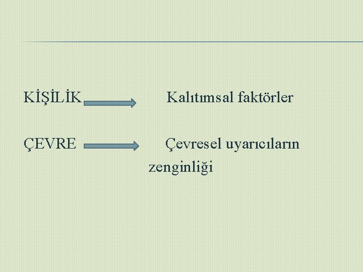 KİŞİLİK ÇEVRE Kalıtımsal faktörler Çevresel uyarıcıların zenginliği 