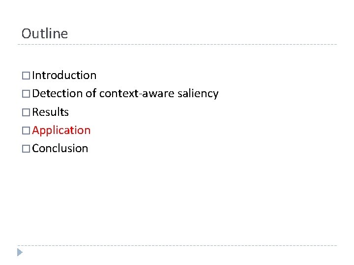 Outline � Introduction � Detection of context-aware saliency � Results � Application � Conclusion