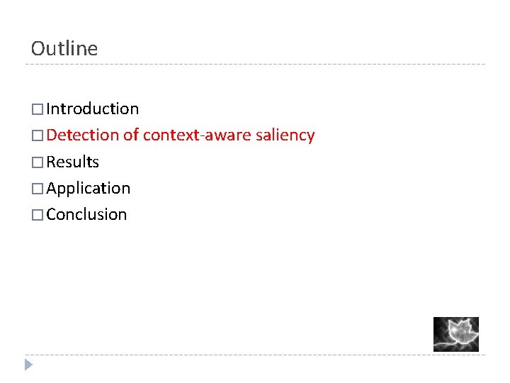 Outline � Introduction � Detection of context-aware saliency � Results � Application � Conclusion