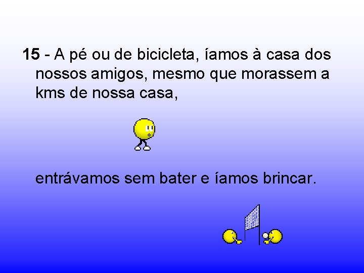 15 - A pé ou de bicicleta, íamos à casa dos nossos amigos, mesmo 15 - A pé ou de bicicleta, íamos à casa dos nossos amigos, mesmo