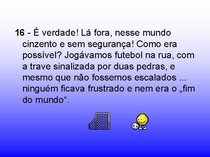 16 - É verdade! Lá fora, nesse mundo cinzento e sem segurança! Como era 16 - É verdade! Lá fora, nesse mundo cinzento e sem segurança! Como era