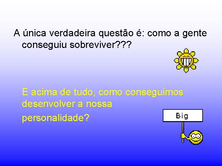 A única verdadeira questão é: como a gente conseguiu sobreviver? ? ? E acima A única verdadeira questão é: como a gente conseguiu sobreviver? ? ? E acima