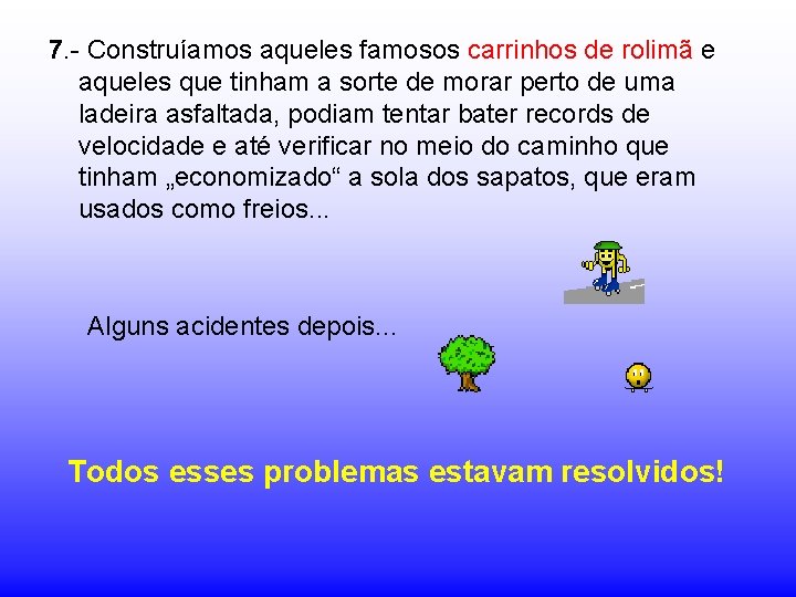 7. - Construíamos aqueles famosos carrinhos de rolimã e aqueles que tinham a sorte