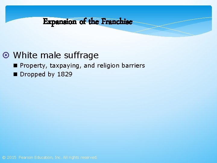 Expansion of the Franchise ¤ White male suffrage n Property, taxpaying, and religion barriers