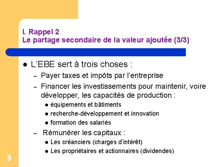 I. Rappel 2 Le partage secondaire de la valeur ajoutée (3/3) l L’EBE sert