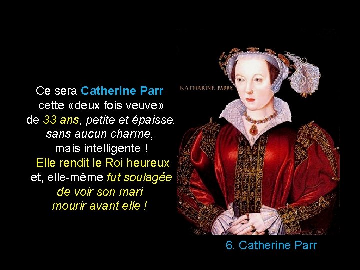 Ce sera Catherine Parr cette «deux fois veuve» de 33 ans, petite et épaisse,