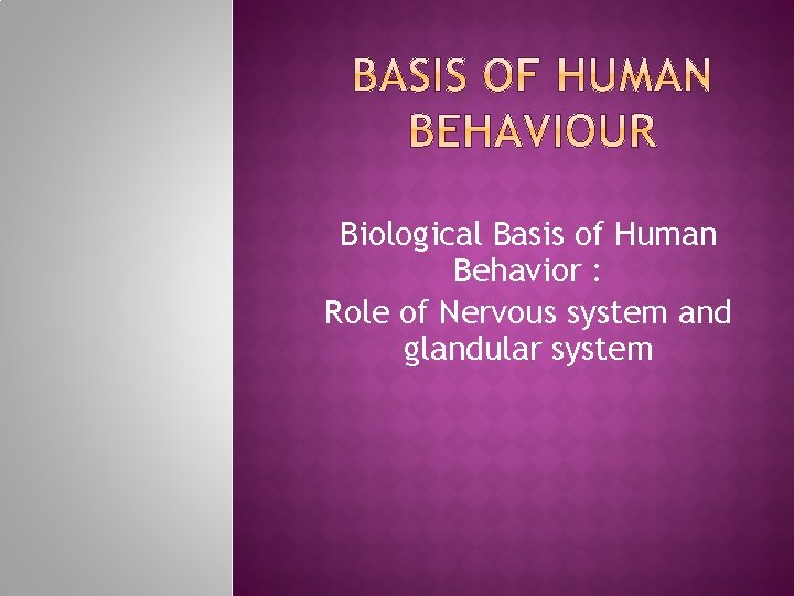 Biological Basis of Human Behavior : Role of Nervous system and glandular system 