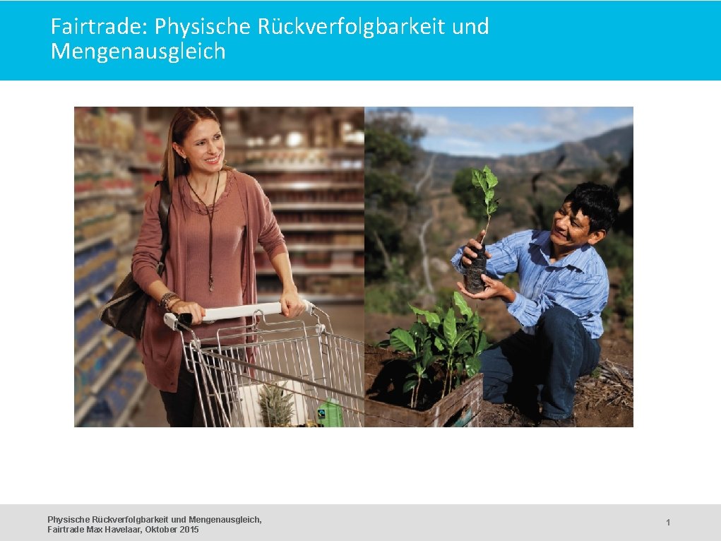 Fairtrade: Physische Rückverfolgbarkeit und Mengenausgleich, Fairtrade Max Havelaar, Oktober 2015 1 