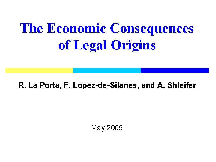 The Economic Consequences of Legal Origins R. La Porta, F. Lopez-de-Silanes, and A. Shleifer