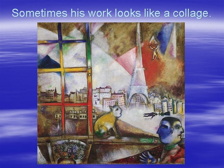 Sometimes his work looks like a collage. 