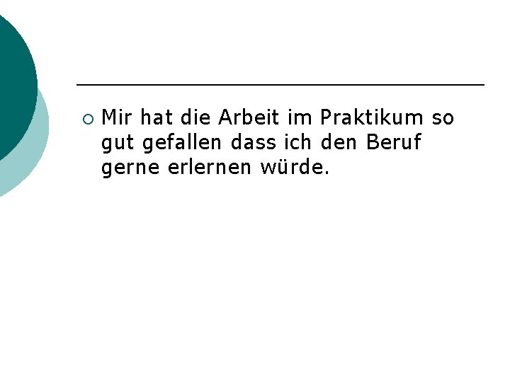 ¡ Mir hat die Arbeit im Praktikum so gut gefallen dass ich den Beruf