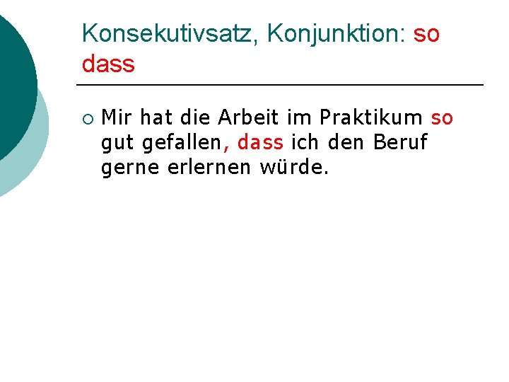 Konsekutivsatz, Konjunktion: so dass ¡ Mir hat die Arbeit im Praktikum so gut gefallen,