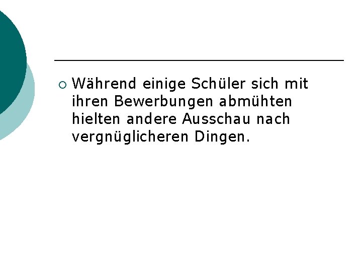 ¡ Während einige Schüler sich mit ihren Bewerbungen abmühten hielten andere Ausschau nach vergnüglicheren