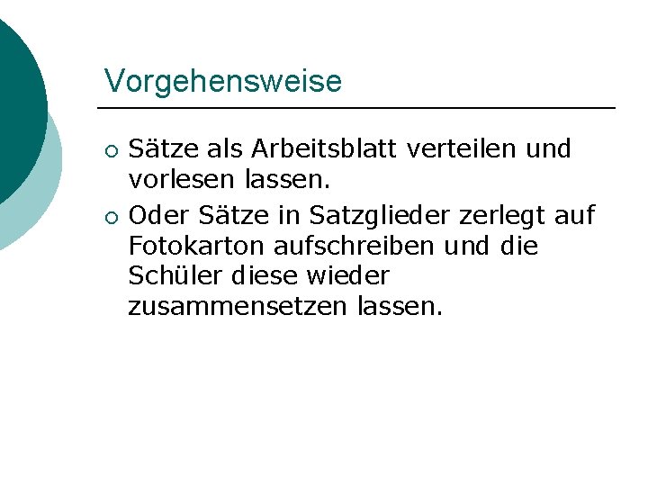 Vorgehensweise ¡ ¡ Sätze als Arbeitsblatt verteilen und vorlesen lassen. Oder Sätze in Satzglieder