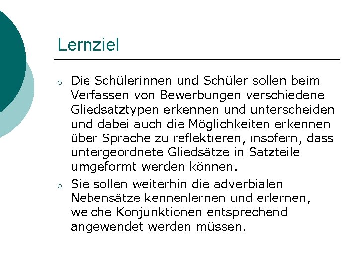 Lernziel o o Die Schülerinnen und Schüler sollen beim Verfassen von Bewerbungen verschiedene Gliedsatztypen