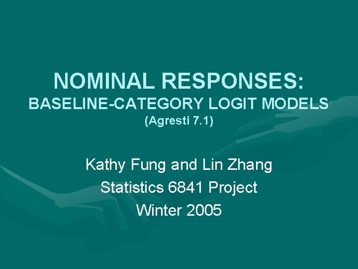 NOMINAL RESPONSES: BASELINE-CATEGORY LOGIT MODELS (Agresti 7. 1) Kathy Fung and Lin Zhang Statistics