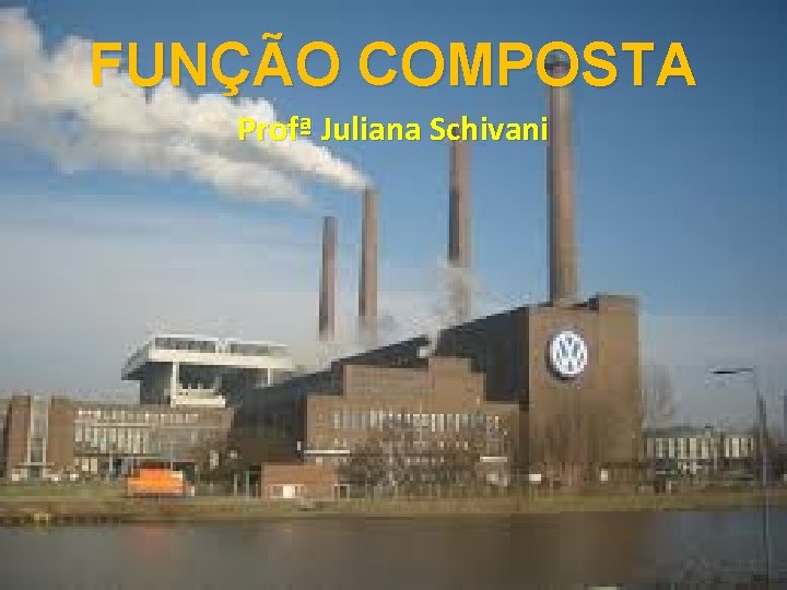 FUNÇÃO COMPOSTA Profª Juliana Schivani 
