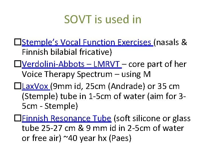 SOVT is used in �Stemple’s Vocal Function Exercises (nasals & Finnish bilabial fricative) �Verdolini-Abbots