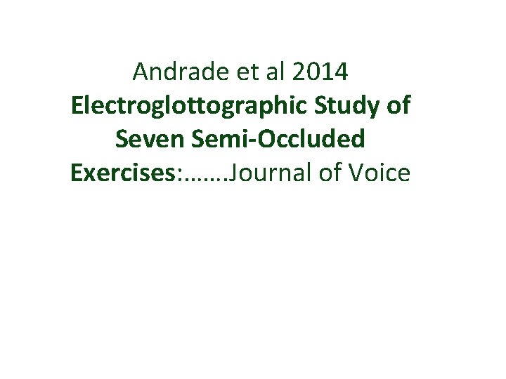 Andrade et al 2014 Electroglottographic Study of Seven Semi-Occluded Exercises: ……. Journal of Voice