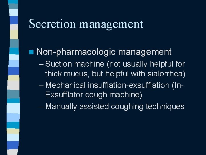 Secretion management n Non-pharmacologic management – Suction machine (not usually helpful for thick mucus, Secretion management n Non-pharmacologic management – Suction machine (not usually helpful for thick mucus,