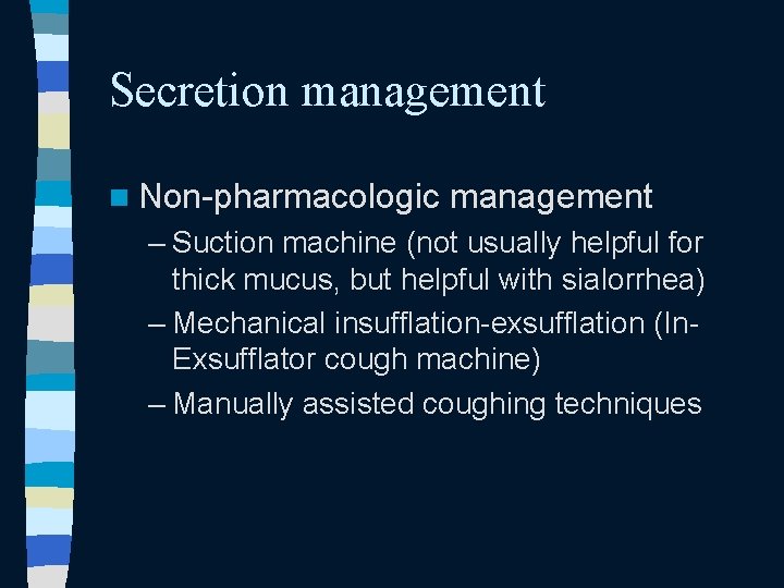 Secretion management n Non-pharmacologic management – Suction machine (not usually helpful for thick mucus,
