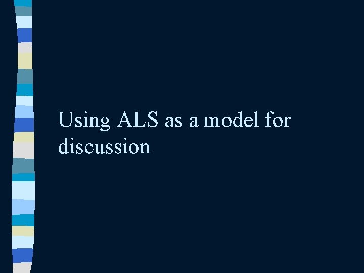 Using ALS as a model for discussion 